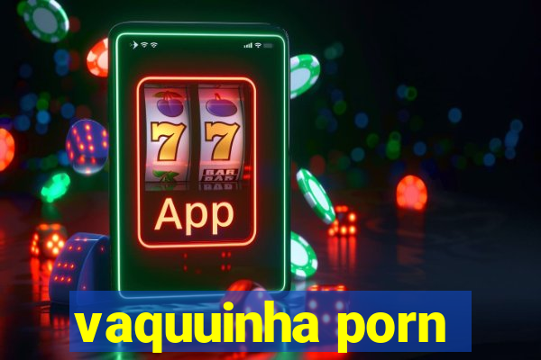 vaquuinha porn